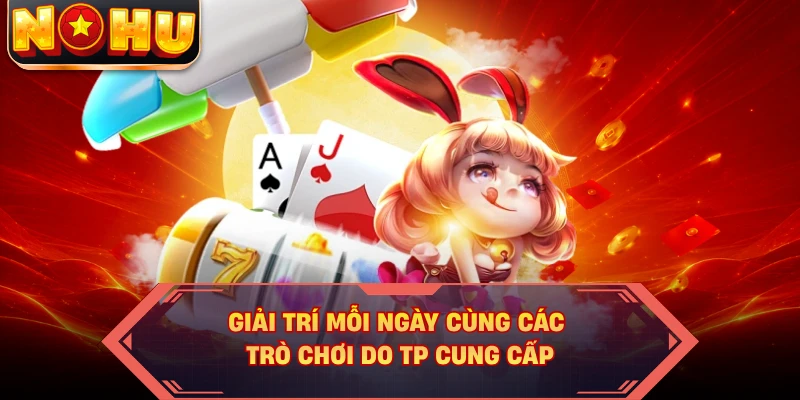 Giải trí mỗi ngày cùng các trò chơi do TP cung cấp